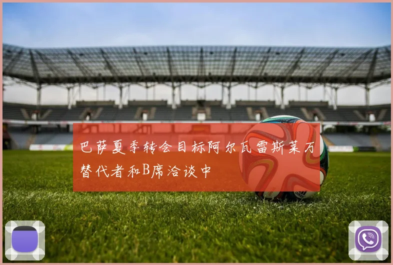 巴萨夏季转会目标阿尔瓦雷斯莱万替代者和B席洽谈中